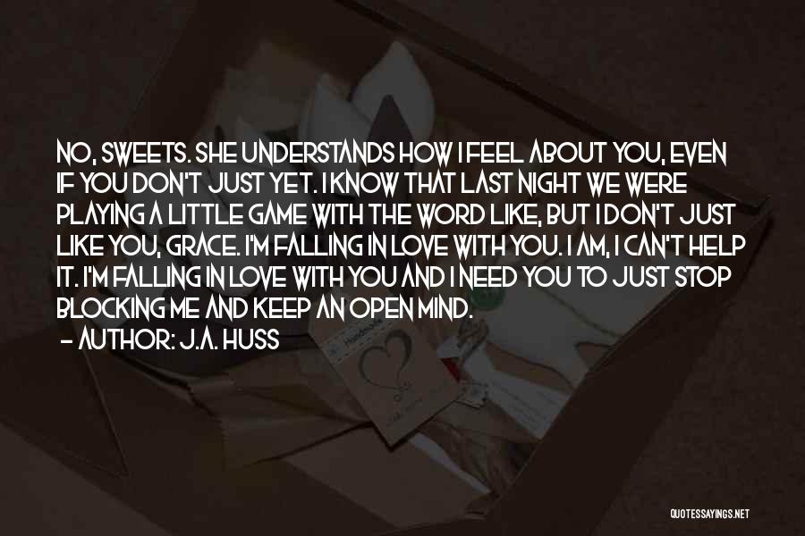 J.A. Huss Quotes: No, Sweets. She Understands How I Feel About You, Even If You Don't Just Yet. I Know That Last Night