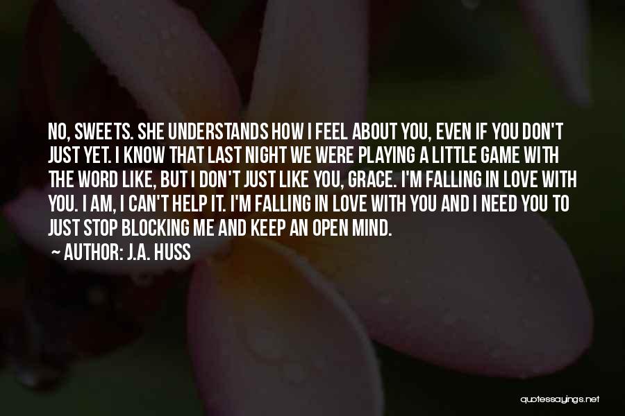 J.A. Huss Quotes: No, Sweets. She Understands How I Feel About You, Even If You Don't Just Yet. I Know That Last Night