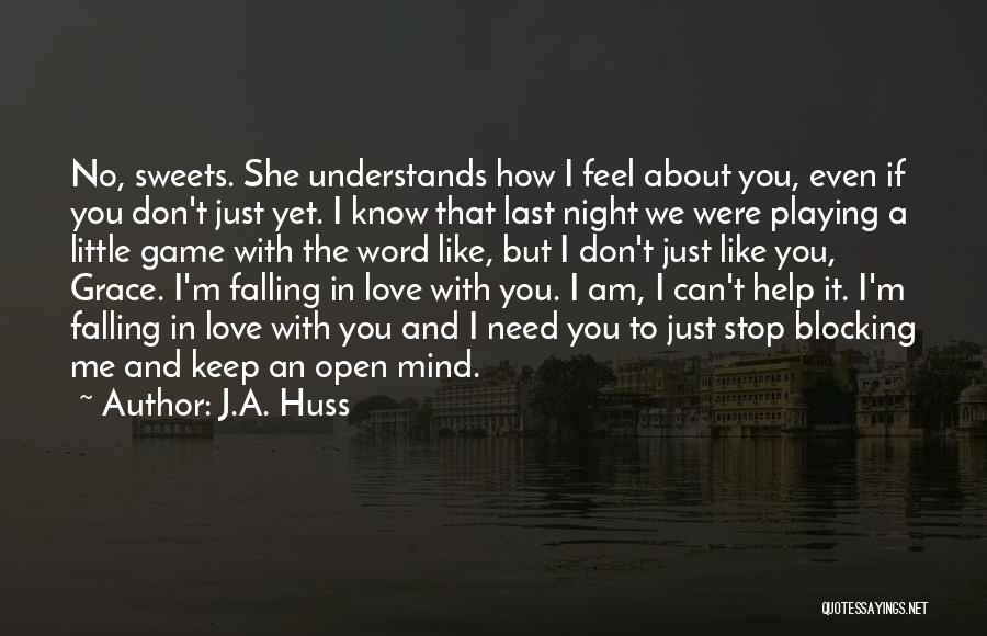 J.A. Huss Quotes: No, Sweets. She Understands How I Feel About You, Even If You Don't Just Yet. I Know That Last Night