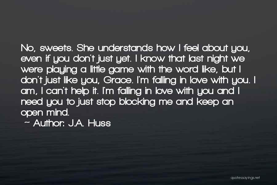 J.A. Huss Quotes: No, Sweets. She Understands How I Feel About You, Even If You Don't Just Yet. I Know That Last Night