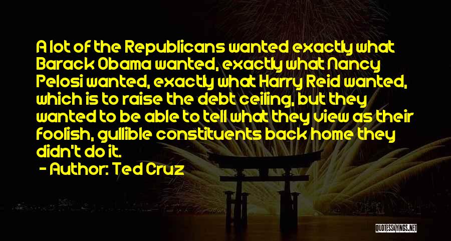 Ted Cruz Quotes: A Lot Of The Republicans Wanted Exactly What Barack Obama Wanted, Exactly What Nancy Pelosi Wanted, Exactly What Harry Reid