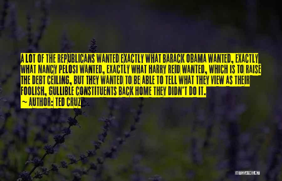 Ted Cruz Quotes: A Lot Of The Republicans Wanted Exactly What Barack Obama Wanted, Exactly What Nancy Pelosi Wanted, Exactly What Harry Reid