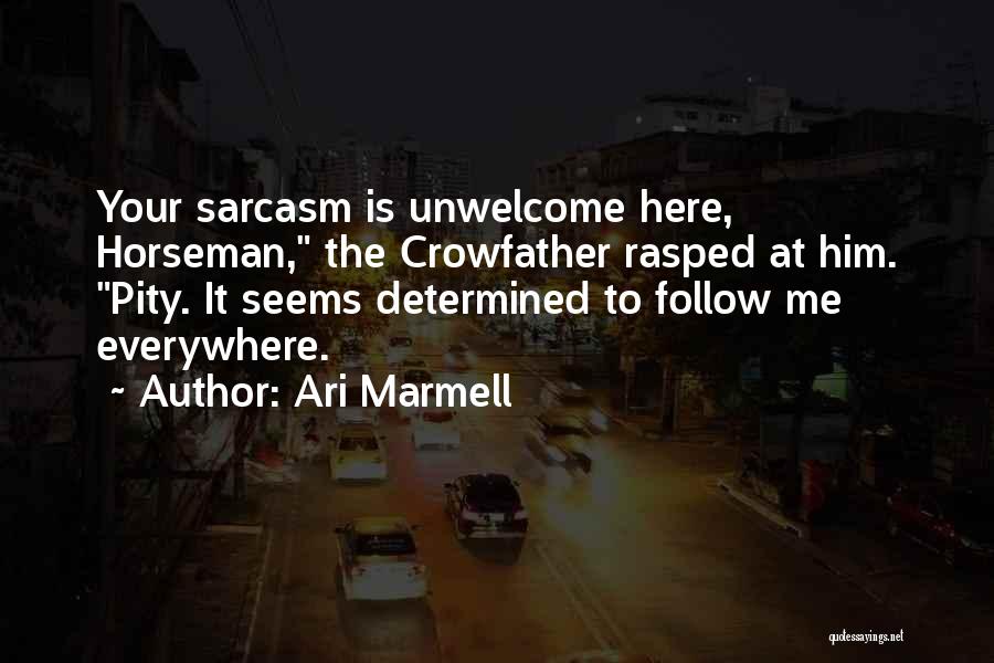 Ari Marmell Quotes: Your Sarcasm Is Unwelcome Here, Horseman, The Crowfather Rasped At Him. Pity. It Seems Determined To Follow Me Everywhere.