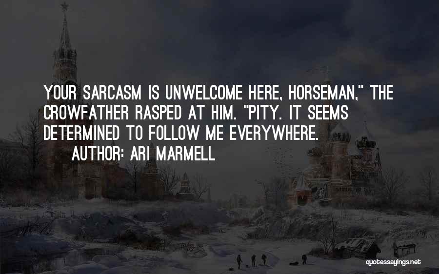Ari Marmell Quotes: Your Sarcasm Is Unwelcome Here, Horseman, The Crowfather Rasped At Him. Pity. It Seems Determined To Follow Me Everywhere.