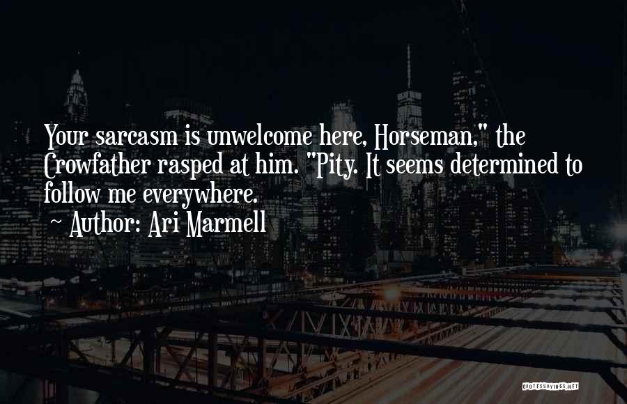 Ari Marmell Quotes: Your Sarcasm Is Unwelcome Here, Horseman, The Crowfather Rasped At Him. Pity. It Seems Determined To Follow Me Everywhere.