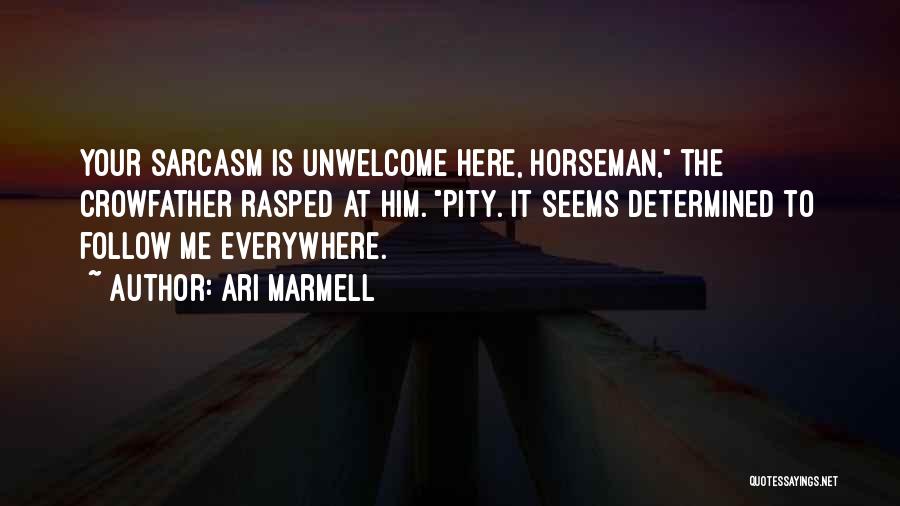 Ari Marmell Quotes: Your Sarcasm Is Unwelcome Here, Horseman, The Crowfather Rasped At Him. Pity. It Seems Determined To Follow Me Everywhere.
