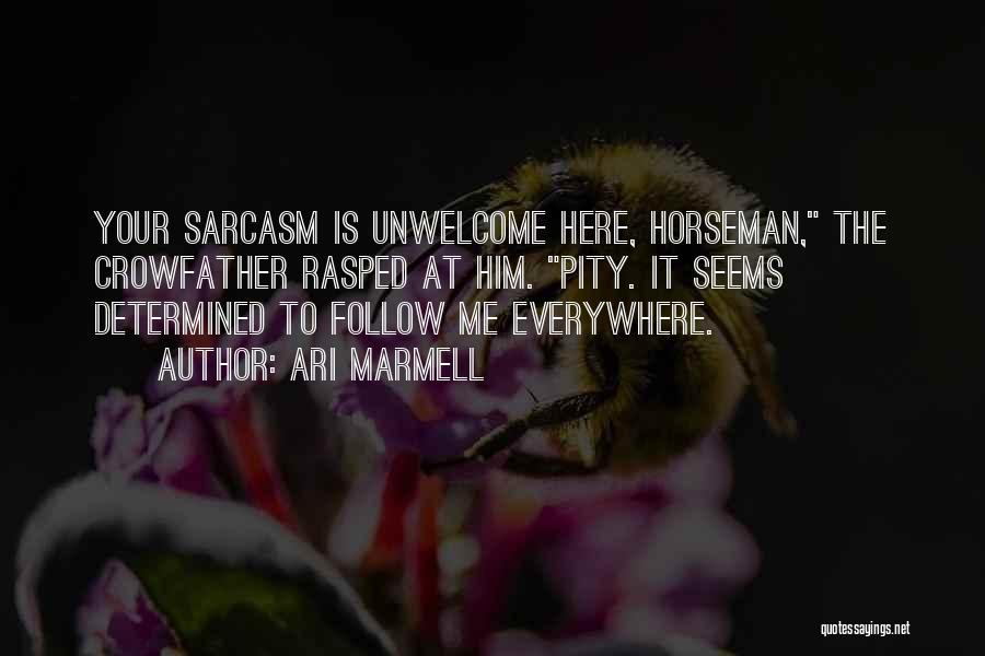 Ari Marmell Quotes: Your Sarcasm Is Unwelcome Here, Horseman, The Crowfather Rasped At Him. Pity. It Seems Determined To Follow Me Everywhere.