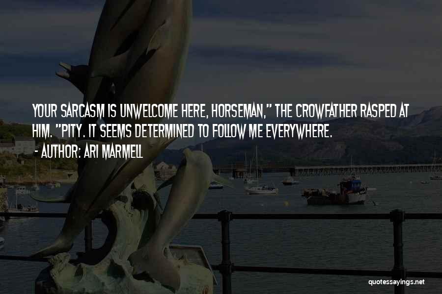 Ari Marmell Quotes: Your Sarcasm Is Unwelcome Here, Horseman, The Crowfather Rasped At Him. Pity. It Seems Determined To Follow Me Everywhere.