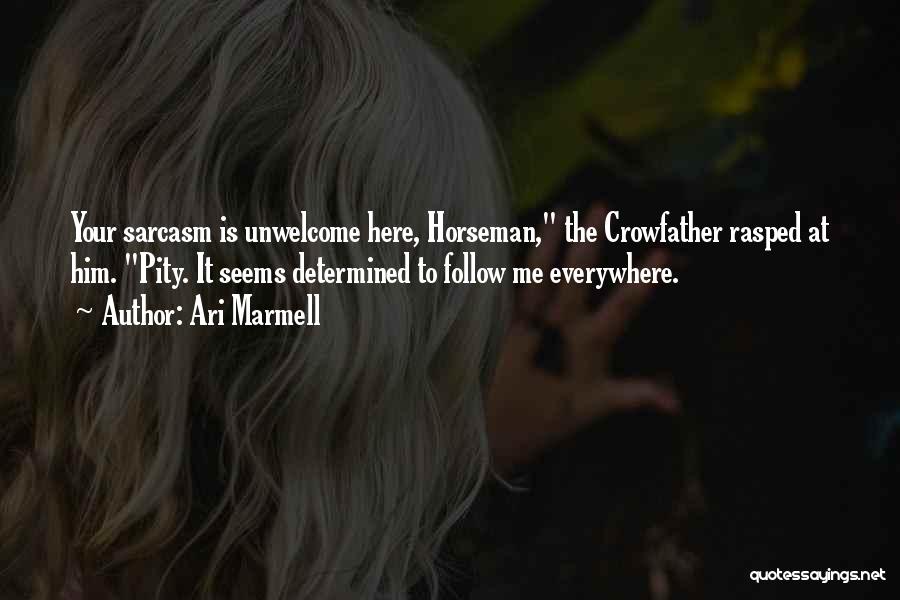 Ari Marmell Quotes: Your Sarcasm Is Unwelcome Here, Horseman, The Crowfather Rasped At Him. Pity. It Seems Determined To Follow Me Everywhere.