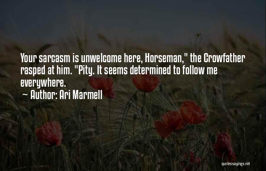 Ari Marmell Quotes: Your Sarcasm Is Unwelcome Here, Horseman, The Crowfather Rasped At Him. Pity. It Seems Determined To Follow Me Everywhere.