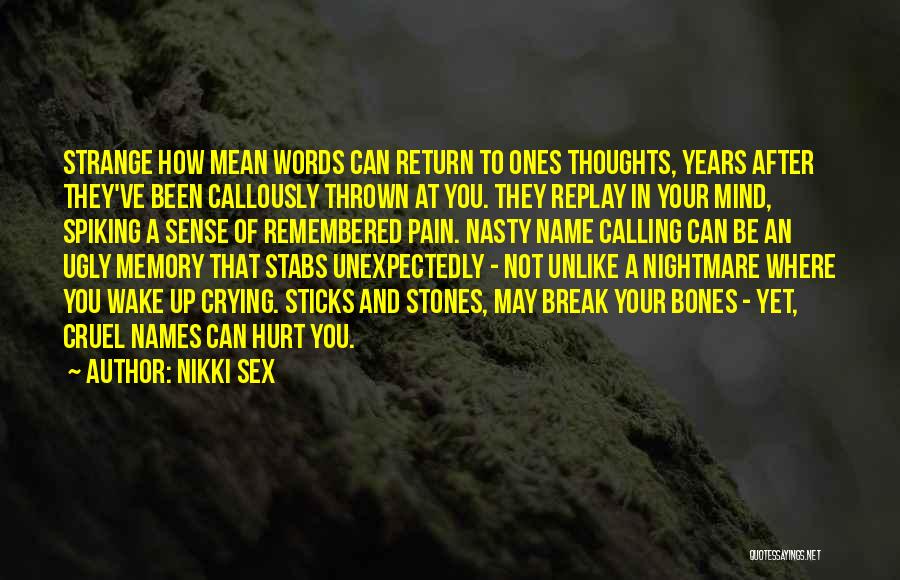 Nikki Sex Quotes: Strange How Mean Words Can Return To Ones Thoughts, Years After They've Been Callously Thrown At You. They Replay In