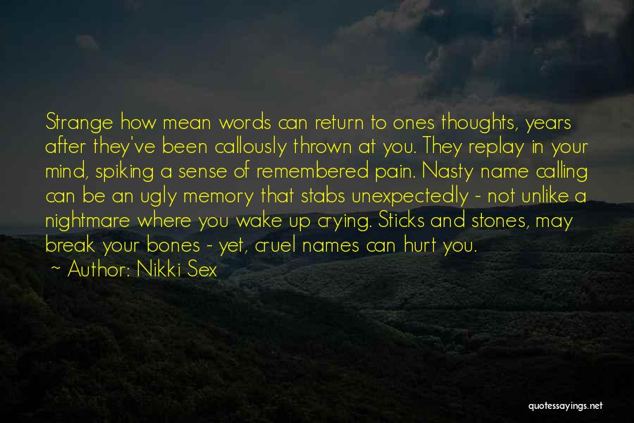 Nikki Sex Quotes: Strange How Mean Words Can Return To Ones Thoughts, Years After They've Been Callously Thrown At You. They Replay In