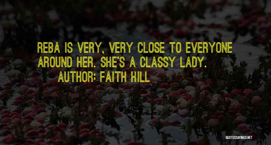 Faith Hill Quotes: Reba Is Very, Very Close To Everyone Around Her. She's A Classy Lady.