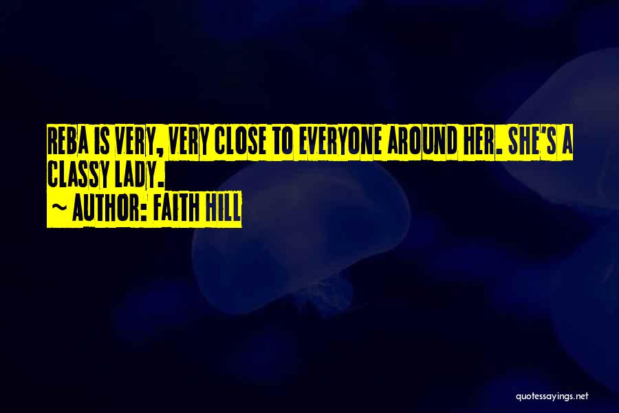Faith Hill Quotes: Reba Is Very, Very Close To Everyone Around Her. She's A Classy Lady.