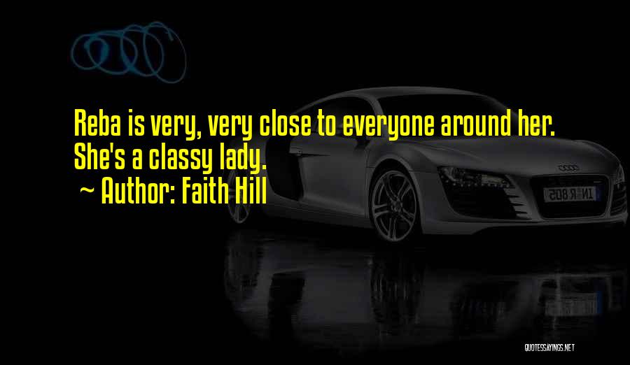 Faith Hill Quotes: Reba Is Very, Very Close To Everyone Around Her. She's A Classy Lady.