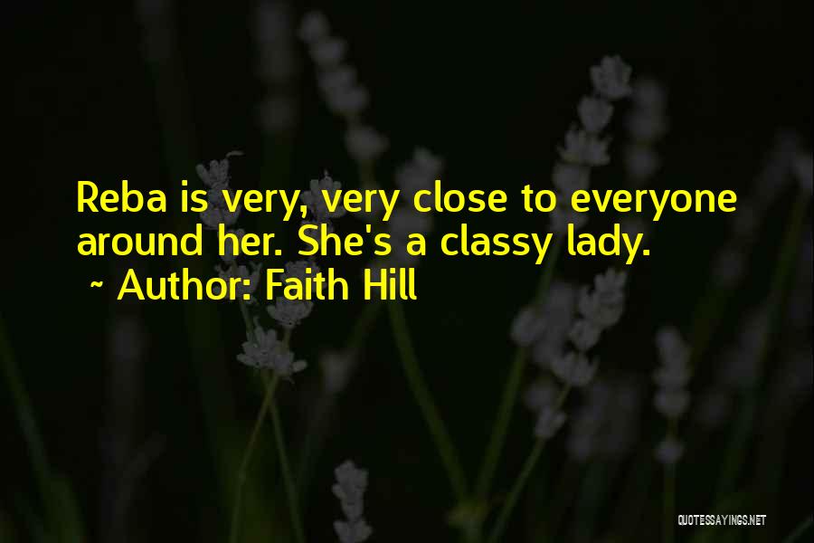 Faith Hill Quotes: Reba Is Very, Very Close To Everyone Around Her. She's A Classy Lady.