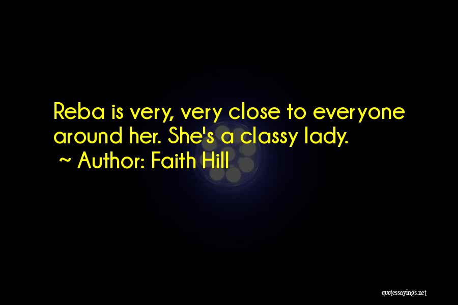 Faith Hill Quotes: Reba Is Very, Very Close To Everyone Around Her. She's A Classy Lady.