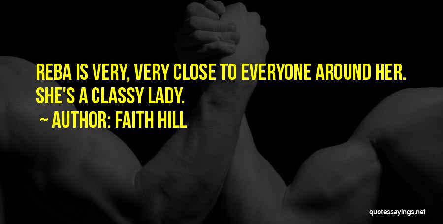 Faith Hill Quotes: Reba Is Very, Very Close To Everyone Around Her. She's A Classy Lady.