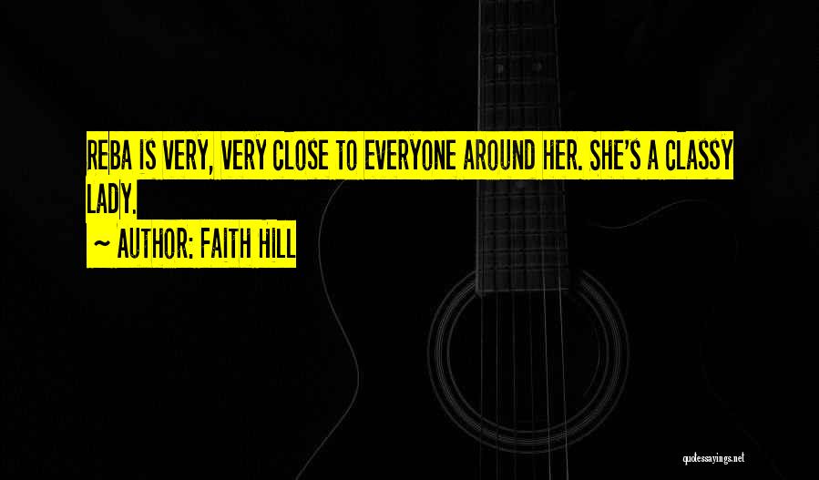 Faith Hill Quotes: Reba Is Very, Very Close To Everyone Around Her. She's A Classy Lady.
