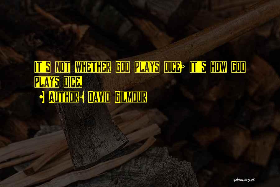 David Gilmour Quotes: It's Not Whether God Plays Dice; It's How God Plays Dice.