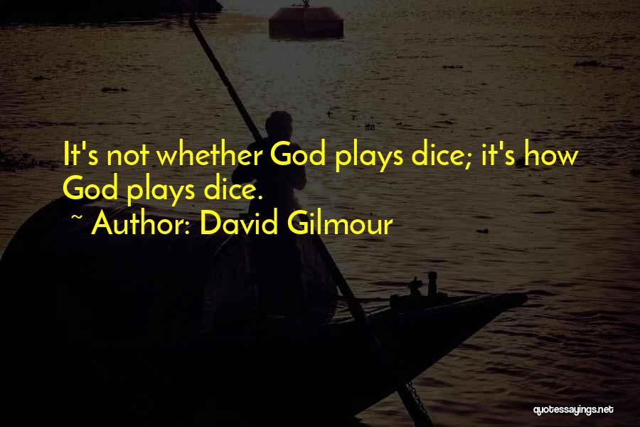 David Gilmour Quotes: It's Not Whether God Plays Dice; It's How God Plays Dice.