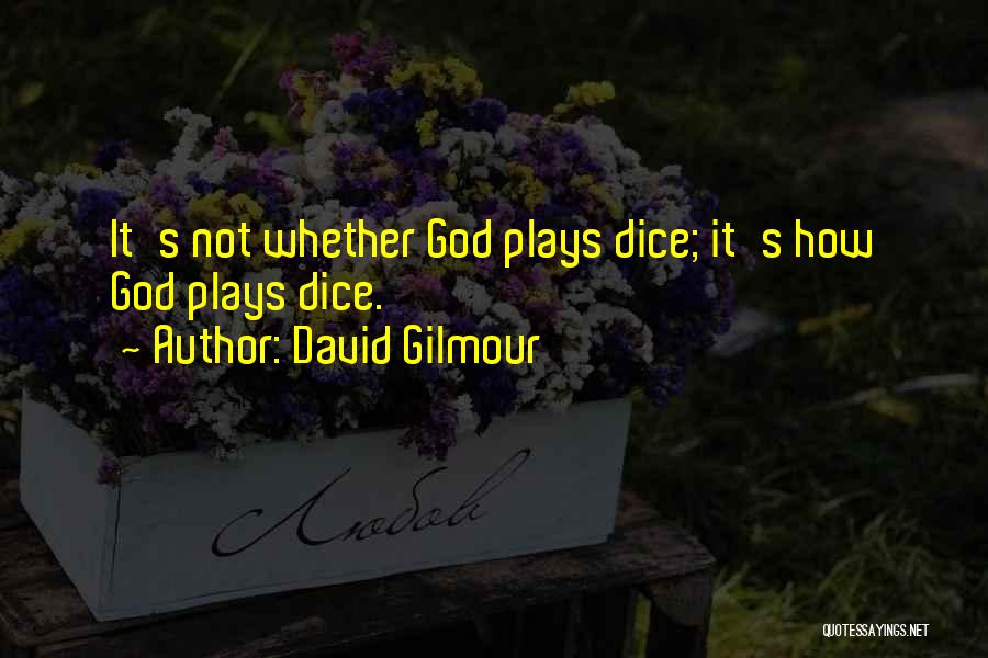 David Gilmour Quotes: It's Not Whether God Plays Dice; It's How God Plays Dice.