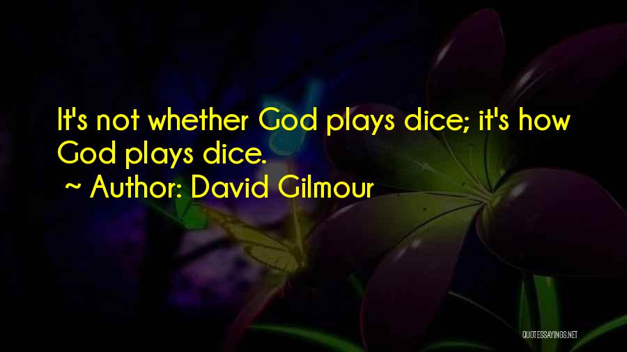 David Gilmour Quotes: It's Not Whether God Plays Dice; It's How God Plays Dice.