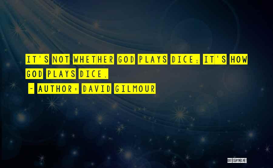 David Gilmour Quotes: It's Not Whether God Plays Dice; It's How God Plays Dice.