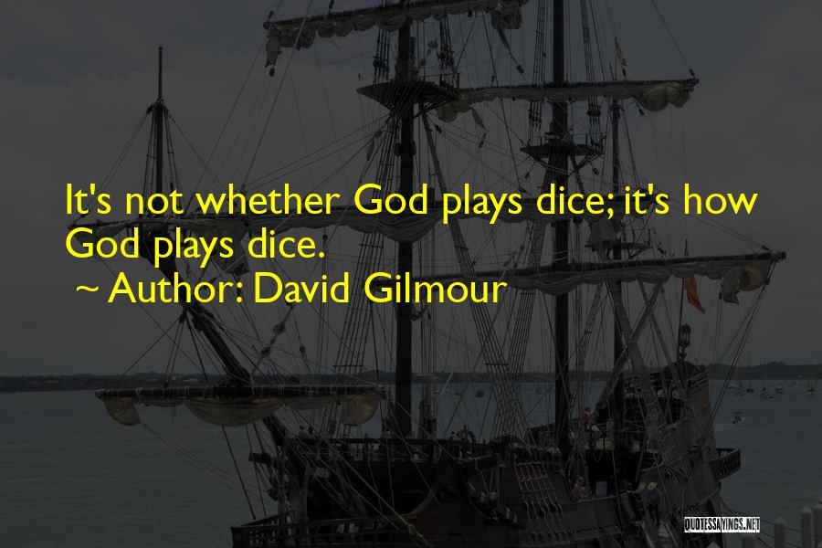 David Gilmour Quotes: It's Not Whether God Plays Dice; It's How God Plays Dice.