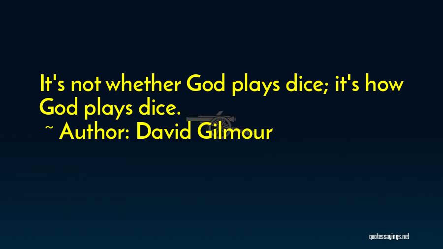 David Gilmour Quotes: It's Not Whether God Plays Dice; It's How God Plays Dice.