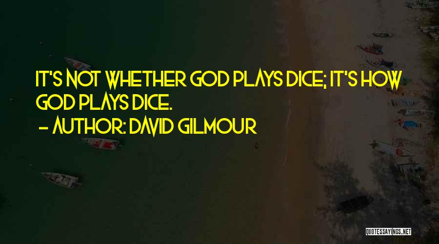 David Gilmour Quotes: It's Not Whether God Plays Dice; It's How God Plays Dice.
