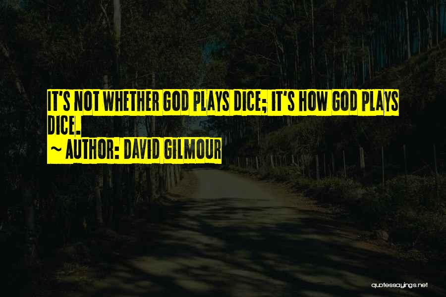 David Gilmour Quotes: It's Not Whether God Plays Dice; It's How God Plays Dice.