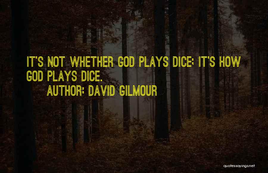 David Gilmour Quotes: It's Not Whether God Plays Dice; It's How God Plays Dice.