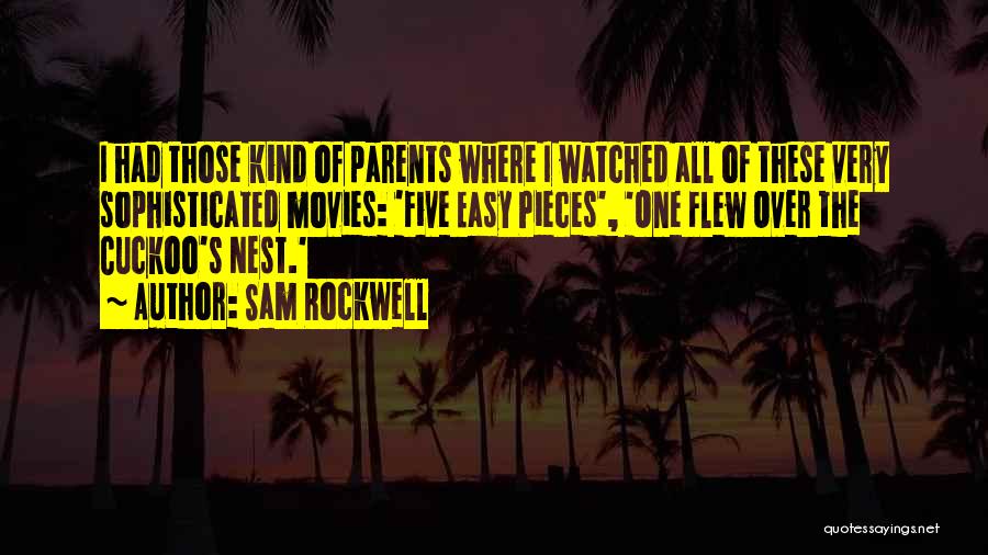 Sam Rockwell Quotes: I Had Those Kind Of Parents Where I Watched All Of These Very Sophisticated Movies: 'five Easy Pieces', 'one Flew
