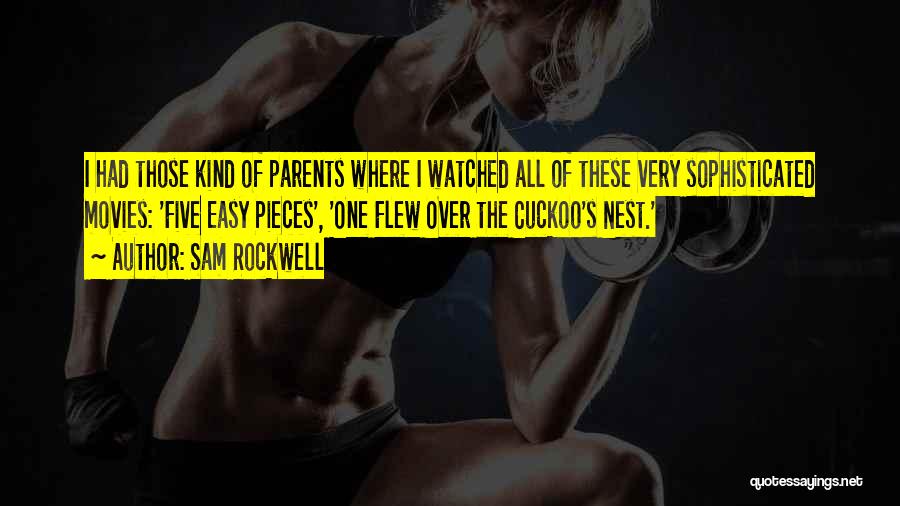 Sam Rockwell Quotes: I Had Those Kind Of Parents Where I Watched All Of These Very Sophisticated Movies: 'five Easy Pieces', 'one Flew