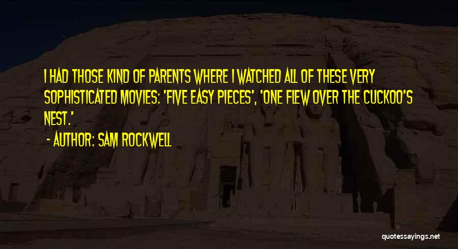 Sam Rockwell Quotes: I Had Those Kind Of Parents Where I Watched All Of These Very Sophisticated Movies: 'five Easy Pieces', 'one Flew