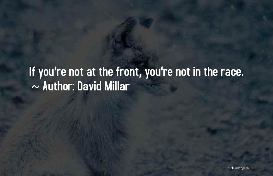 David Millar Quotes: If You're Not At The Front, You're Not In The Race.