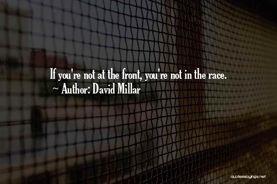 David Millar Quotes: If You're Not At The Front, You're Not In The Race.