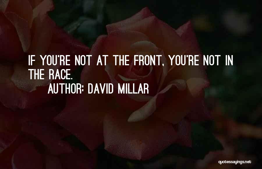 David Millar Quotes: If You're Not At The Front, You're Not In The Race.