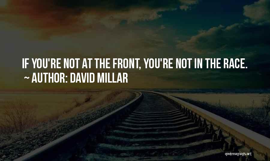 David Millar Quotes: If You're Not At The Front, You're Not In The Race.