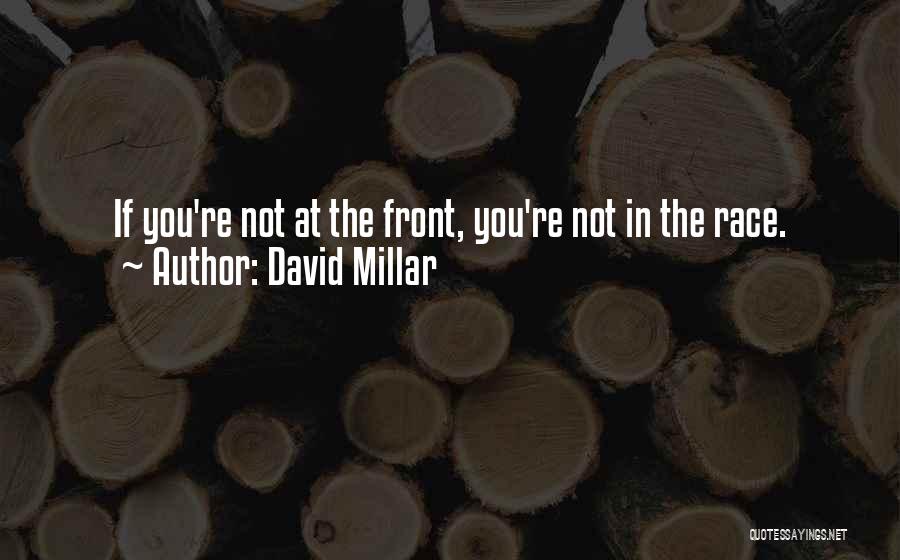 David Millar Quotes: If You're Not At The Front, You're Not In The Race.