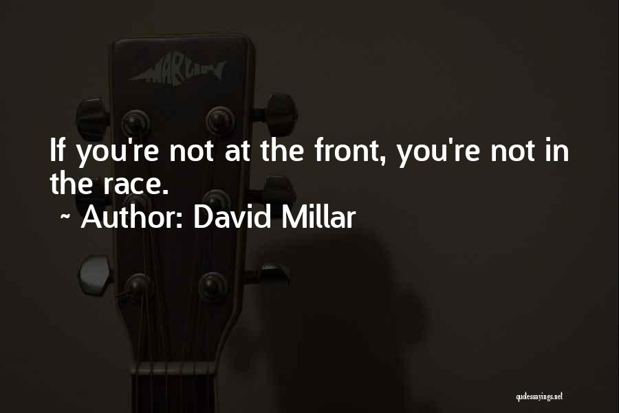 David Millar Quotes: If You're Not At The Front, You're Not In The Race.