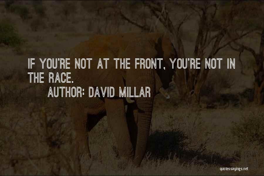 David Millar Quotes: If You're Not At The Front, You're Not In The Race.