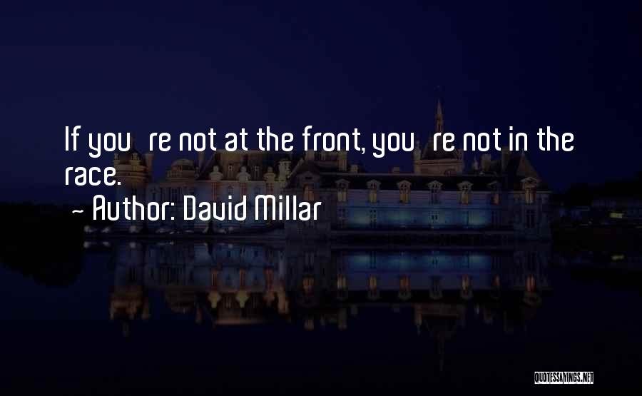 David Millar Quotes: If You're Not At The Front, You're Not In The Race.