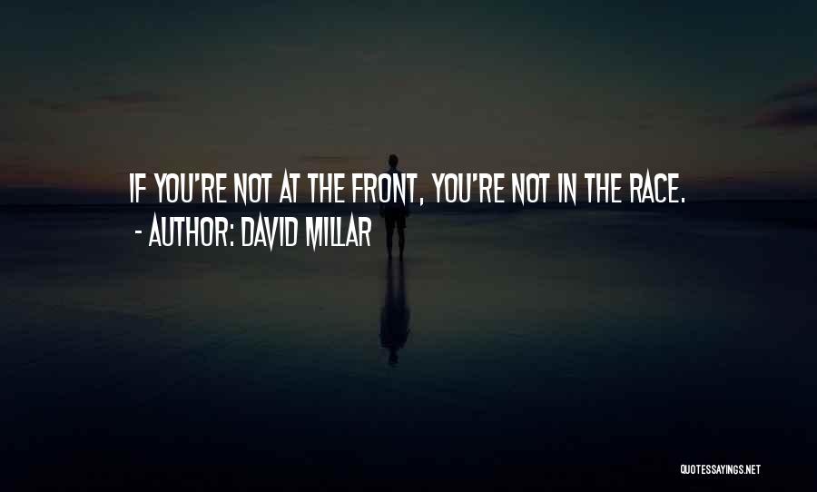 David Millar Quotes: If You're Not At The Front, You're Not In The Race.