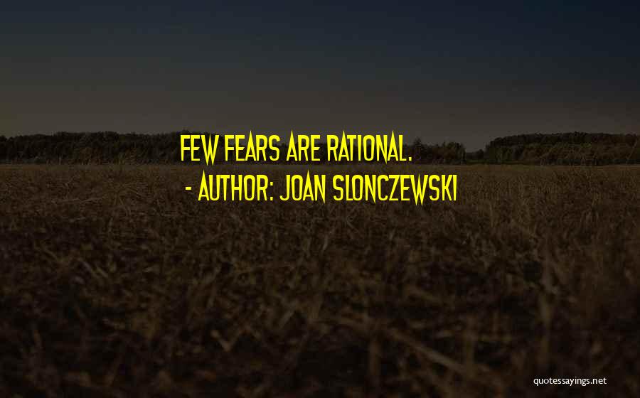 Joan Slonczewski Quotes: Few Fears Are Rational.