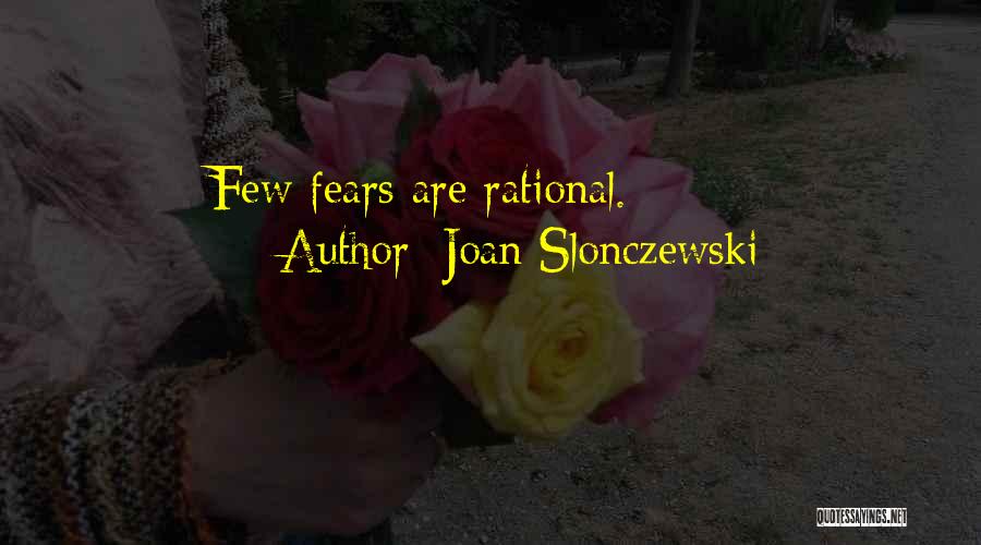 Joan Slonczewski Quotes: Few Fears Are Rational.