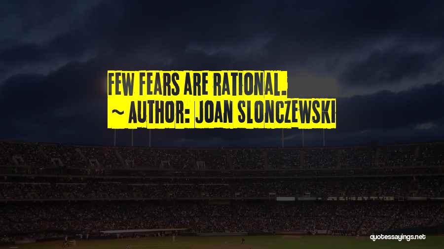 Joan Slonczewski Quotes: Few Fears Are Rational.