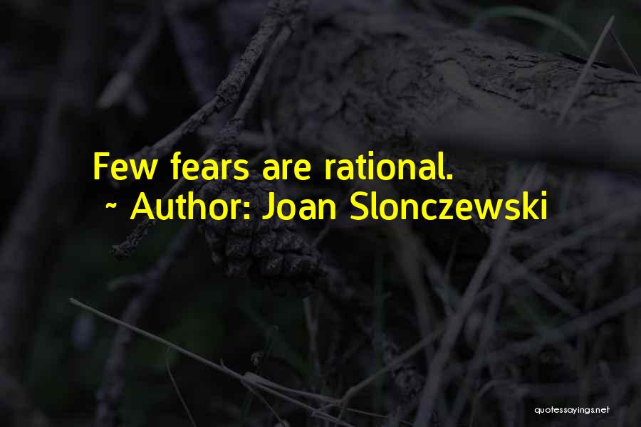 Joan Slonczewski Quotes: Few Fears Are Rational.