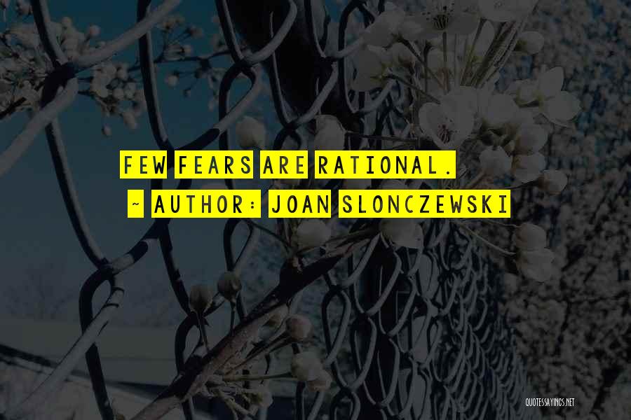 Joan Slonczewski Quotes: Few Fears Are Rational.